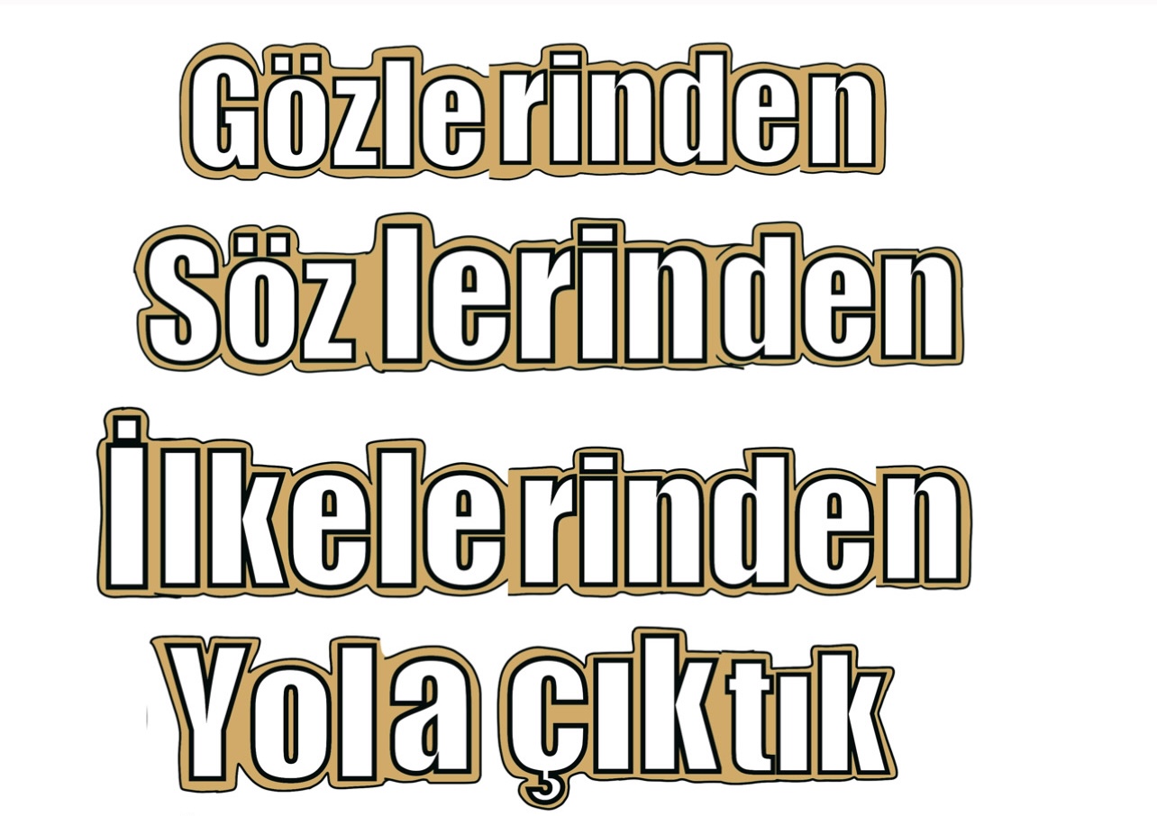 Gözlerinden Sözlerinden İlkelerinden Yola Çıktık ( Beyaz Renk )